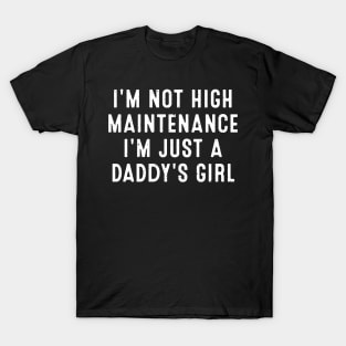 I'm not high maintenance, I'm just a daddy's girl T-Shirt